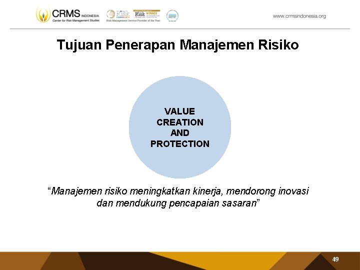 Tujuan Penerapan Manajemen Risiko VALUE CREATION AND PROTECTION “Manajemen risiko meningkatkan kinerja, mendorong inovasi
