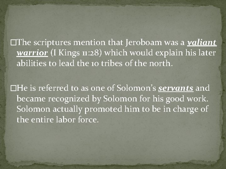 �The scriptures mention that Jeroboam was a valiant warrior (I Kings 11: 28) which