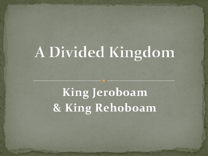 A Divided Kingdom King Jeroboam & King Rehoboam 