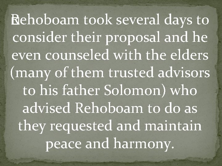 Rehoboam � took several days to consider their proposal and he even counseled with
