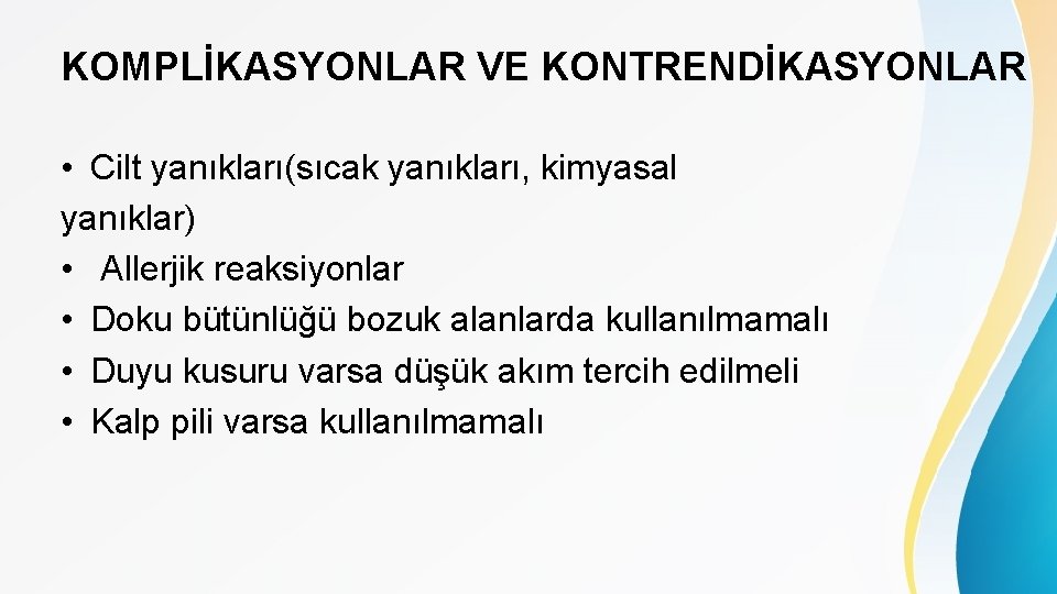 KOMPLİKASYONLAR VE KONTRENDİKASYONLAR • Cilt yanıkları(sıcak yanıkları, kimyasal yanıklar) • Allerjik reaksiyonlar • Doku