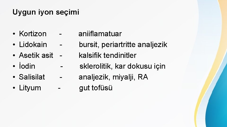 Uygun iyon seçimi • • • Kortizon Lidokain Asetik asit İodin Salisilat Lityum -