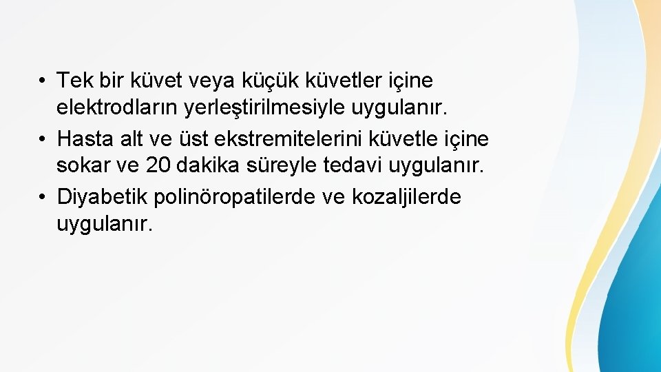  • Tek bir küvet veya küçük küvetler içine elektrodların yerleştirilmesiyle uygulanır. • Hasta