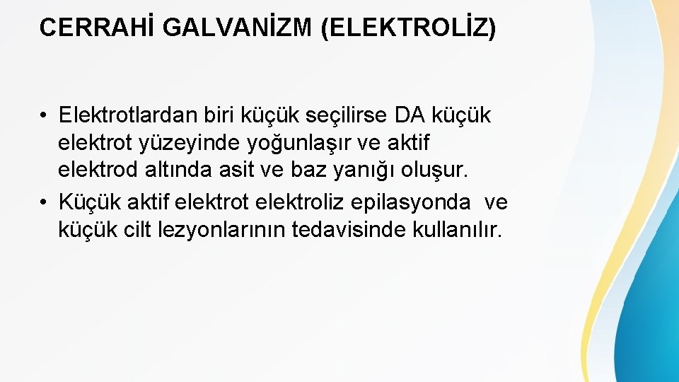 CERRAHİ GALVANİZM (ELEKTROLİZ) • Elektrotlardan biri küçük seçilirse DA küçük elektrot yüzeyinde yoğunlaşır ve