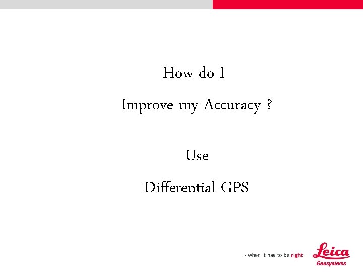 How do I Improve my Accuracy ? Use Differential GPS 