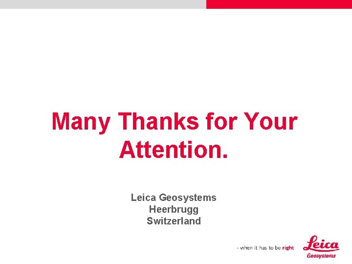 Many Thanks for Your Attention. Leica Geosystems Heerbrugg Switzerland 