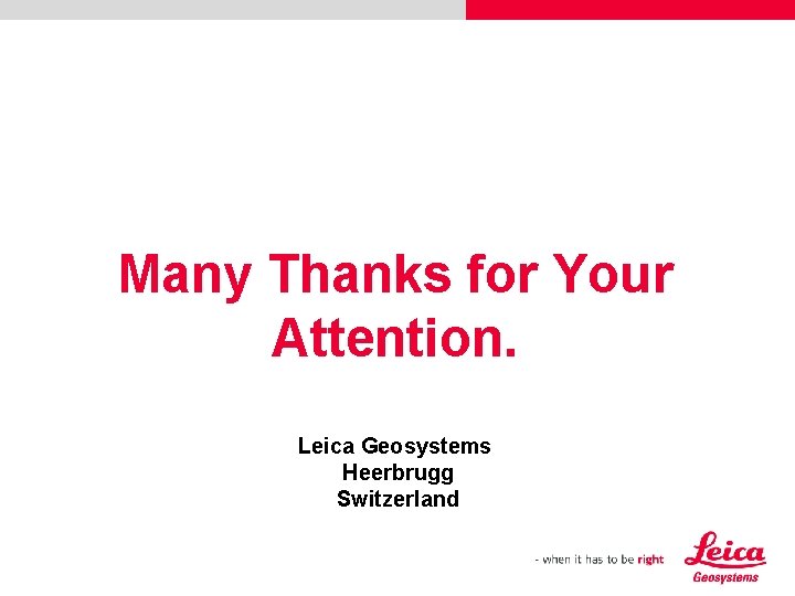 Many Thanks for Your Attention. Leica Geosystems Heerbrugg Switzerland 
