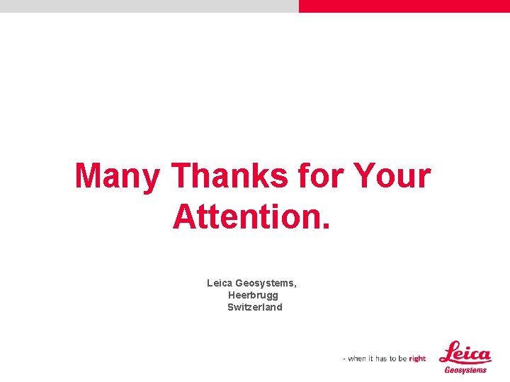 Many Thanks for Your Attention. Leica Geosystems, Heerbrugg Switzerland 