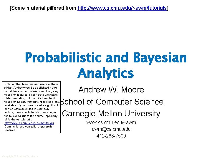 [Some material pilfered from http: //www. cs. cmu. edu/~awm/tutorials] Probabilistic and Bayesian Analytics Note