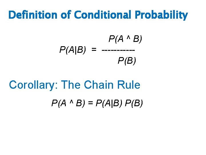 Definition of Conditional Probability P(A ^ B) P(A|B) = -----P(B) Corollary: The Chain Rule