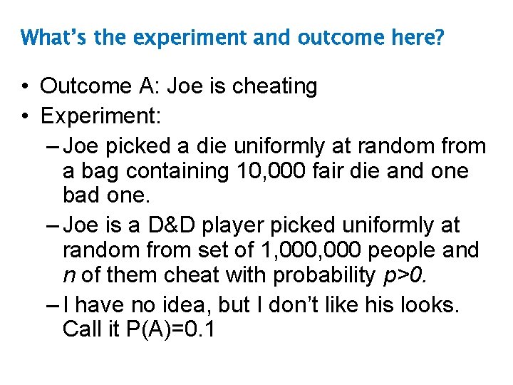 What’s the experiment and outcome here? • Outcome A: Joe is cheating • Experiment: