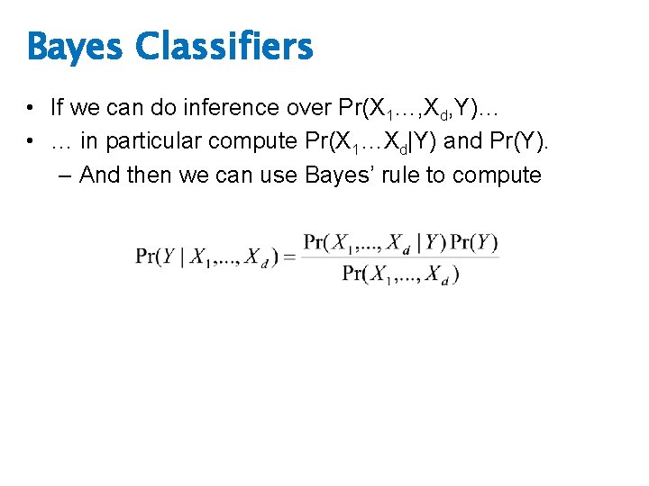 Bayes Classifiers • If we can do inference over Pr(X 1…, Xd, Y)… •