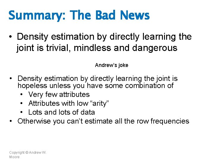 Summary: The Bad News • Density estimation by directly learning the joint is trivial,