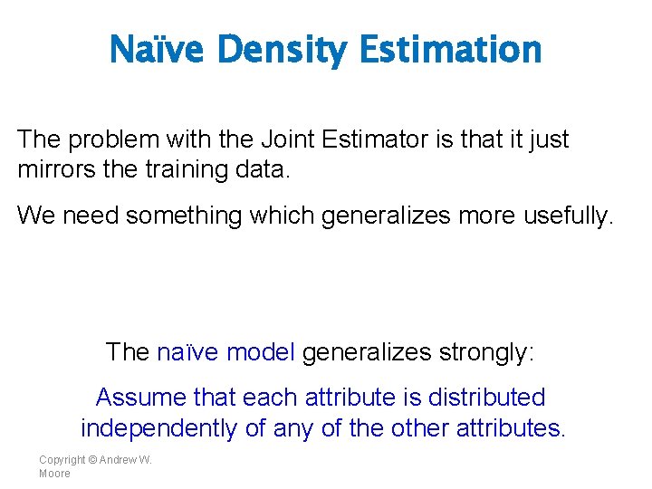 Naïve Density Estimation The problem with the Joint Estimator is that it just mirrors