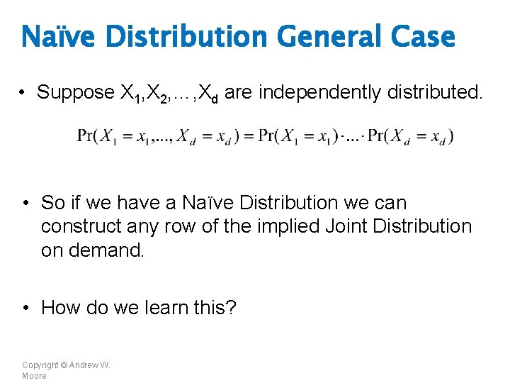 Naïve Distribution General Case • Suppose X 1, X 2, …, Xd are independently