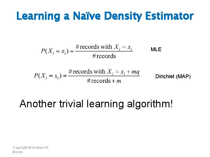 Learning a Naïve Density Estimator MLE Dirichlet (MAP) Another trivial learning algorithm! Copyright ©