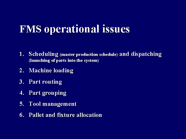 FMS operational issues 1. Scheduling (master production schedule) and dispatching (launching of parts into FMS operational issues 1. Scheduling (master production schedule) and dispatching (launching of parts into