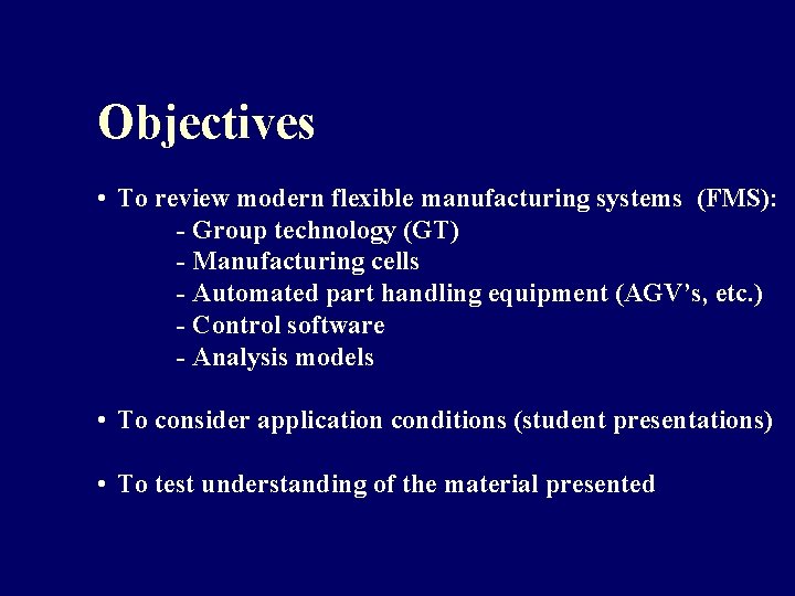 Objectives • To review modern flexible manufacturing systems (FMS): - Group technology (GT) - Objectives • To review modern flexible manufacturing systems (FMS): - Group technology (GT) -