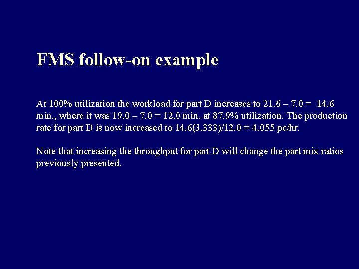 FMS follow-on example At 100% utilization the workload for part D increases to 21. FMS follow-on example At 100% utilization the workload for part D increases to 21.