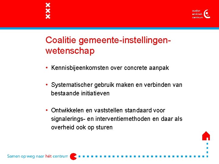 Coalitie gemeente-instellingenwetenschap • Kennisbijeenkomsten over concrete aanpak • Systematischer gebruik maken en verbinden van