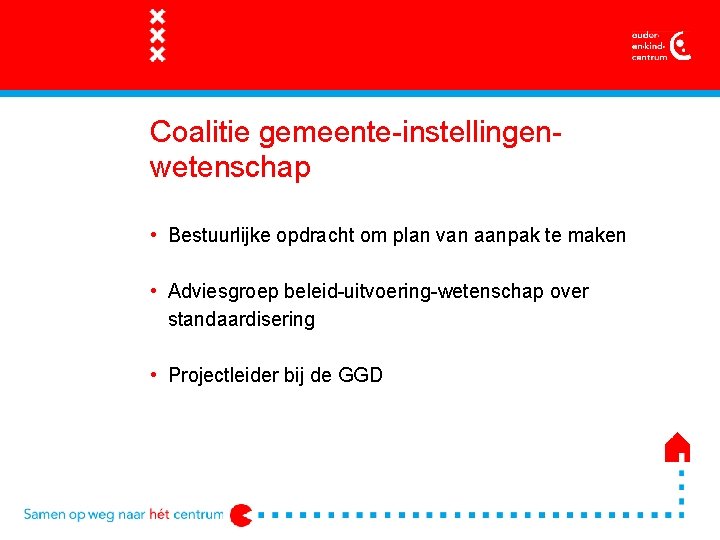 Coalitie gemeente-instellingenwetenschap • Bestuurlijke opdracht om plan van aanpak te maken • Adviesgroep beleid-uitvoering-wetenschap