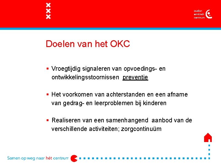 Doelen van het OKC § Vroegtijdig signaleren van opvoedings- en ontwikkelingsstoornissen preventie § Het