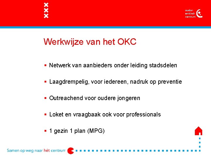 Werkwijze van het OKC § Netwerk van aanbieders onder leiding stadsdelen § Laagdrempelig, voor