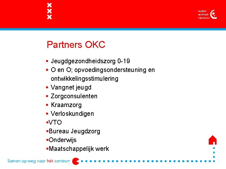Partners OKC § Jeugdgezondheidszorg 0 -19 § O en O; opvoedingsondersteuning en ontwikkelingsstimulering §