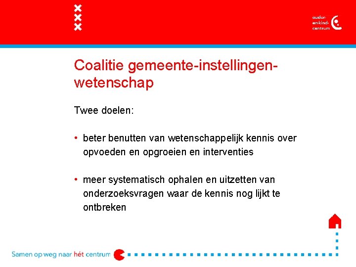 Coalitie gemeente-instellingenwetenschap Twee doelen: • beter benutten van wetenschappelijk kennis over opvoeden en opgroeien