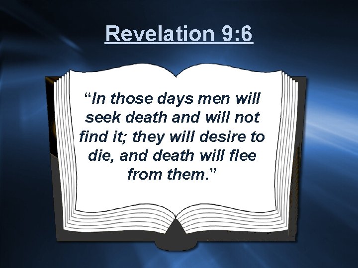 Revelation 9: 6 “In those days men will seek death and will not find