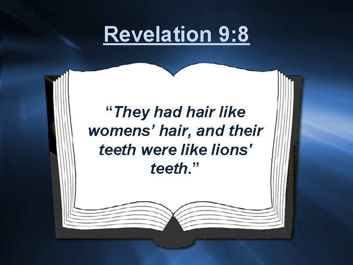 Revelation 9: 8 “They had hair like womens’ hair, and their teeth were like