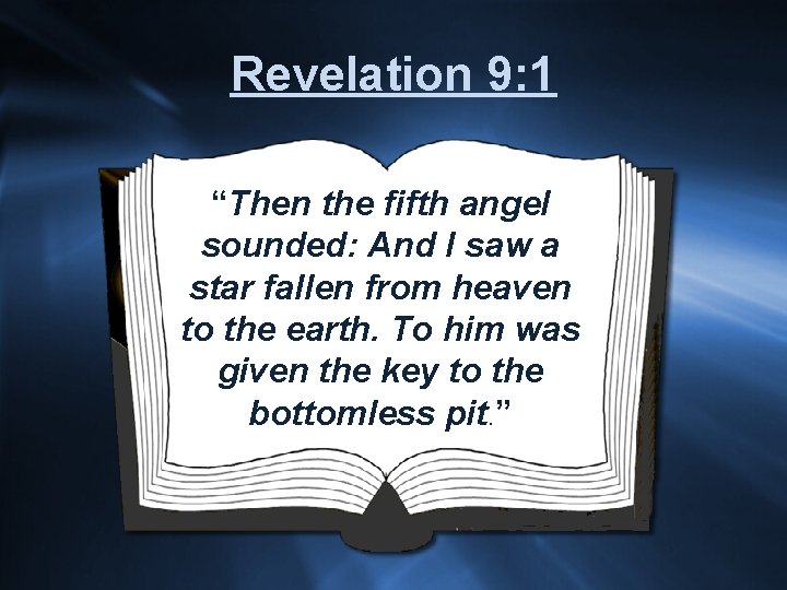 Revelation 9: 1 “Then the fifth angel sounded: And I saw a star fallen