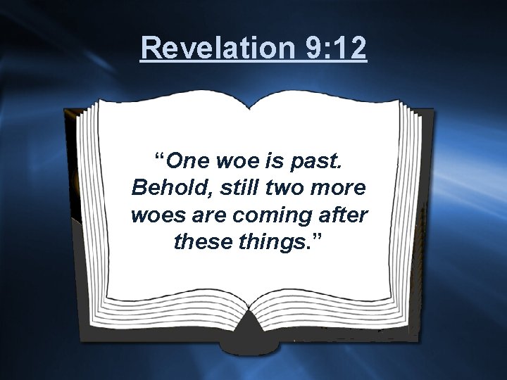 Revelation 9: 12 “One woe is past. Behold, still two more woes are coming