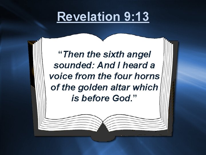 Revelation 9: 13 “Then the sixth angel sounded: And I heard a voice from