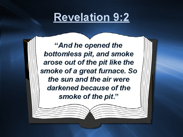 Revelation 9: 2 “And he opened the bottomless pit, and smoke arose out of