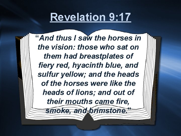 Revelation 9: 17 “And thus I saw the horses in the vision: those who