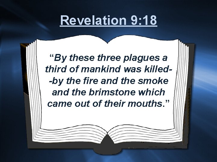 Revelation 9: 18 “By these three plagues a third of mankind was killed-by the