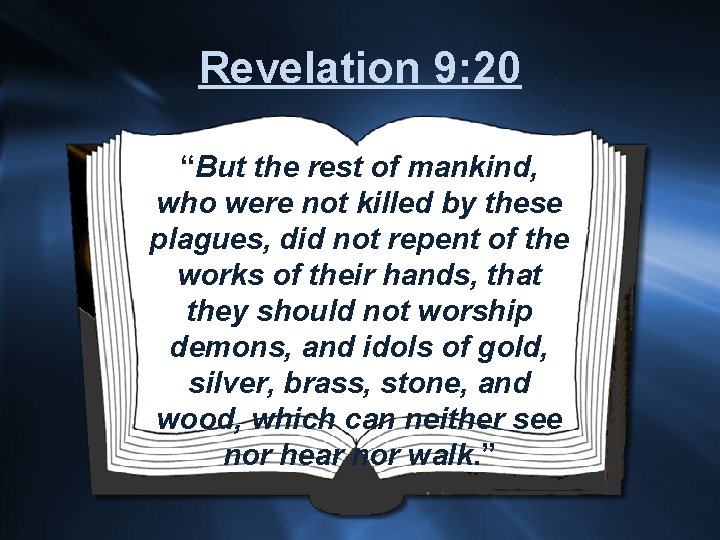 Revelation 9: 20 “But the rest of mankind, who were not killed by these