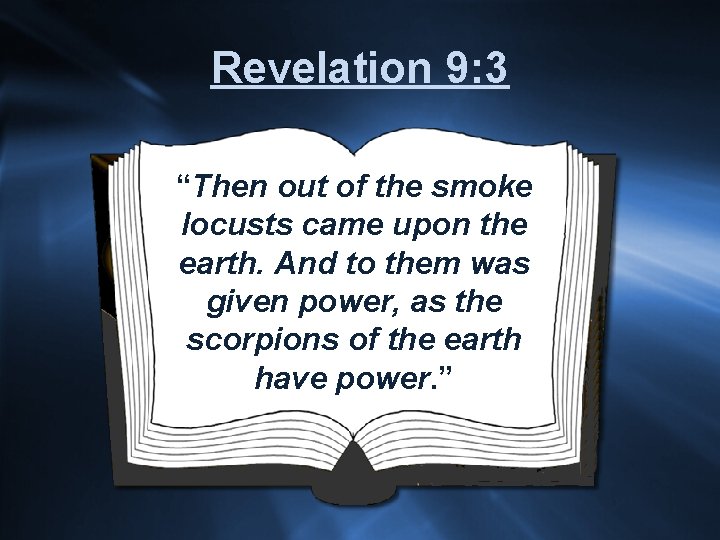 Revelation 9: 3 “Then out of the smoke locusts came upon the earth. And