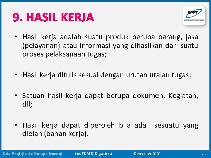 9. HASIL KERJA • Hasil kerja adalah suatu produk berupa barang, jasa (pelayanan) atau