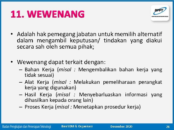 11. WEWENANG • Adalah hak pemegang jabatan untuk memilih alternatif dalam mengambil keputusan/ tindakan