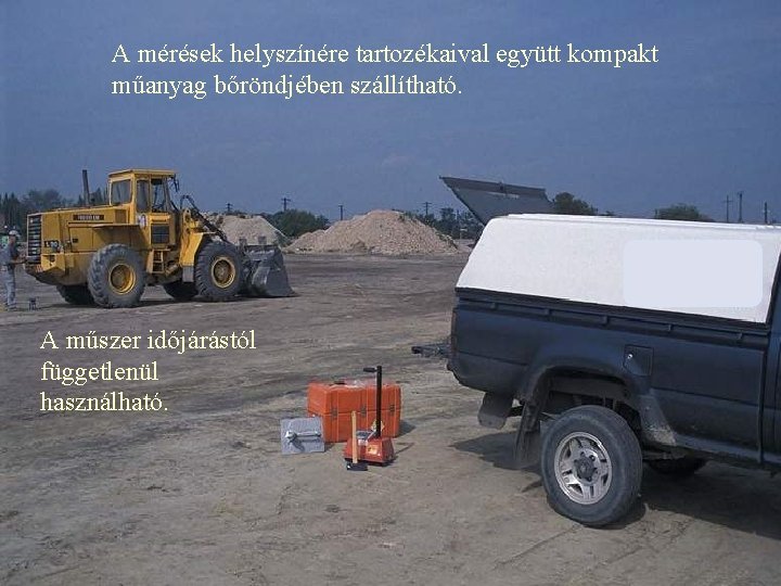 A mérések helyszínére tartozékaival együtt kompakt műanyag bőröndjében szállítható. A műszer időjárástól függetlenül használható.