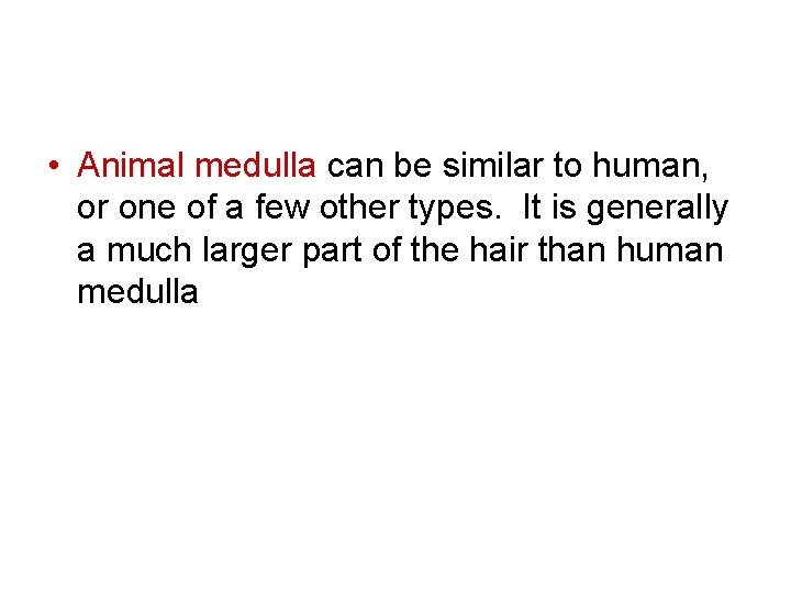  • Animal medulla can be similar to human, or one of a few