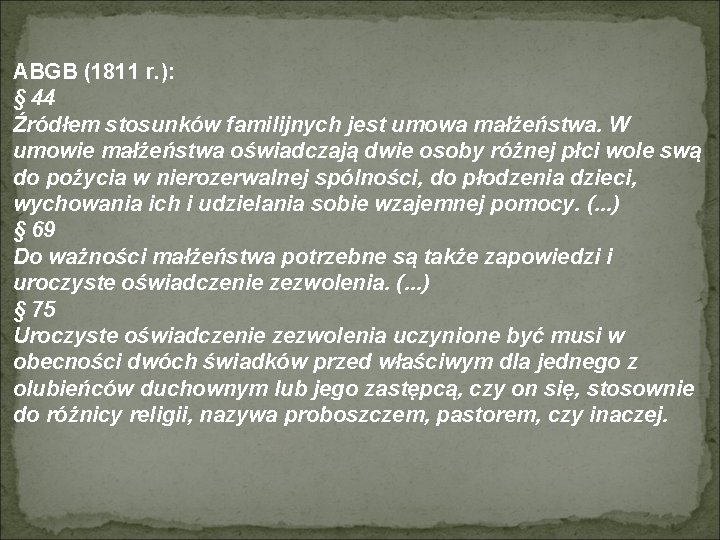 ABGB (1811 r. ): § 44 Źródłem stosunków familijnych jest umowa małżeństwa. W umowie