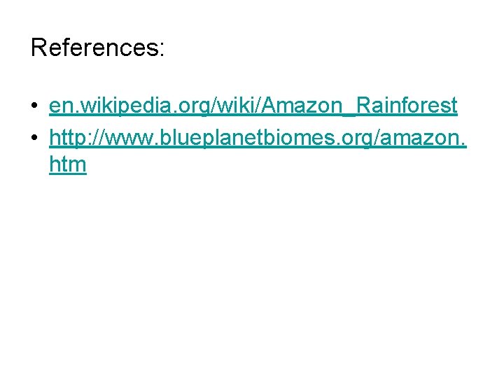 References: • en. wikipedia. org/wiki/Amazon_Rainforest • http: //www. blueplanetbiomes. org/amazon. htm 