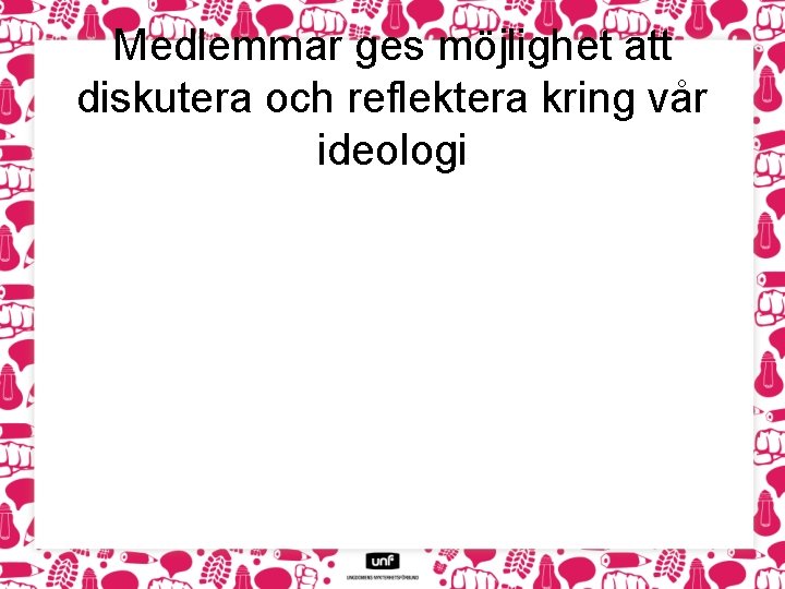 Medlemmar ges möjlighet att diskutera och reflektera kring vår ideologi 