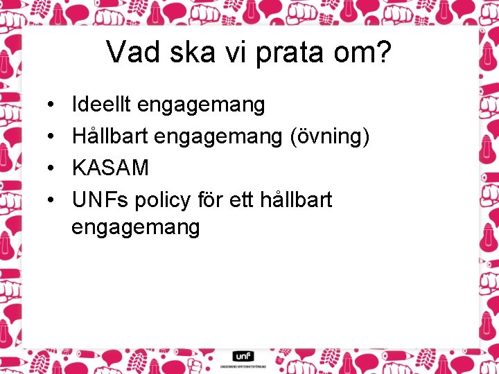 Vad ska vi prata om? • • Ideellt engagemang Hållbart engagemang (övning) KASAM UNFs