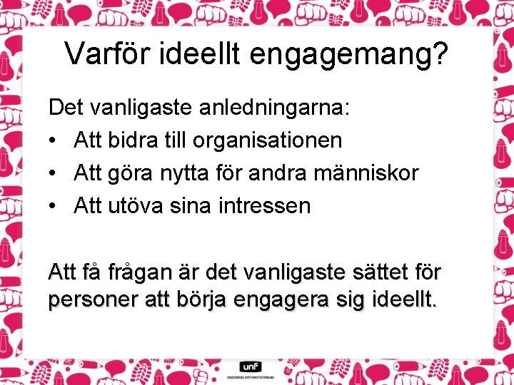 Varför ideellt engagemang? Det vanligaste anledningarna: • Att bidra till organisationen • Att göra