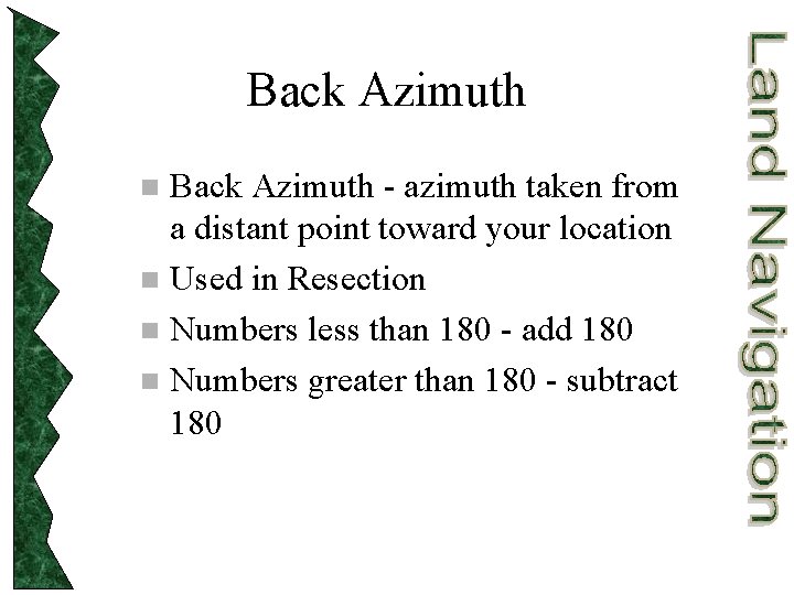 Back Azimuth - azimuth taken from a distant point toward your location n Used