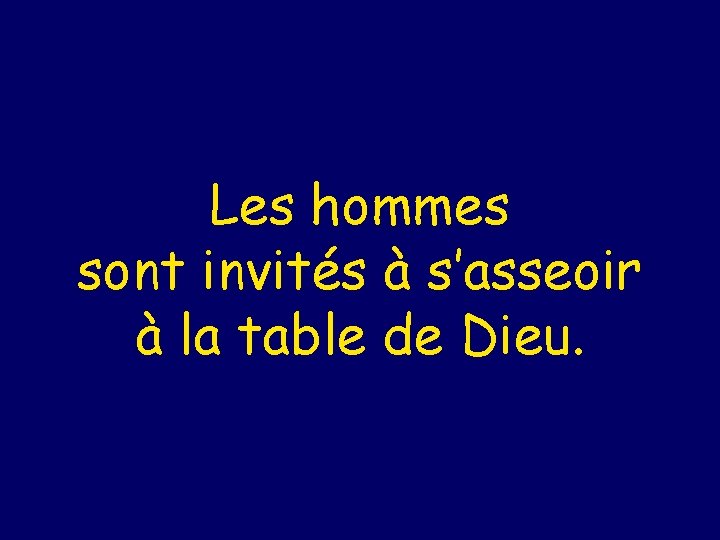 Les hommes sont invités à s’asseoir à la table de Dieu. 